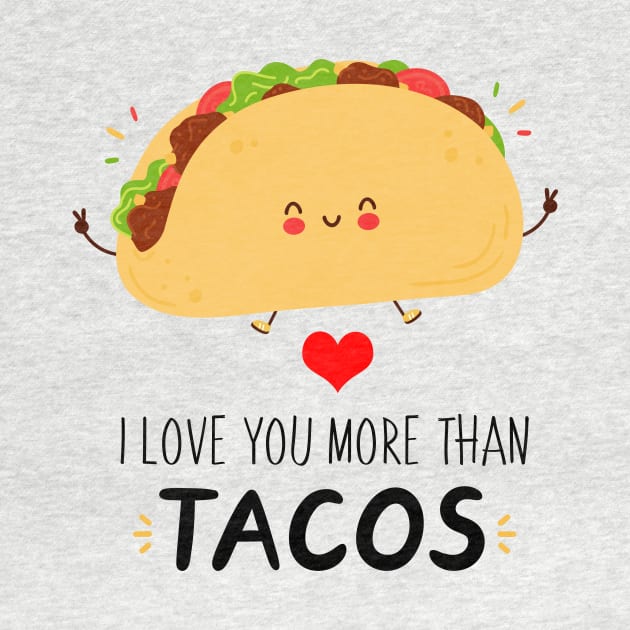 I Love You More Than Tacos Funny Tacos Be A Great Gift For Everybody Who Loves Tacos. by mittievance